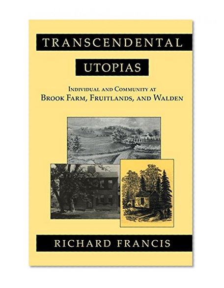 Transcendental Utopias: Individual and Community at Brook Farm, Fruitlands, and Walden