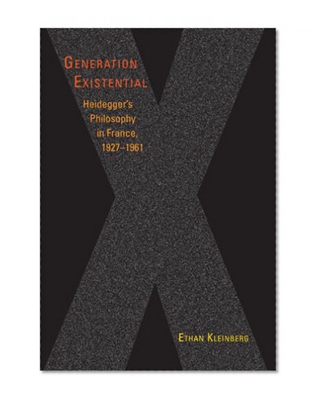 Generation Existential: Heidegger's Philosophy in France, 1927-1961