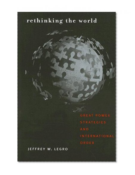 Rethinking the World: Great Power Strategies and International Order (Cornell Studies in Security Affairs)