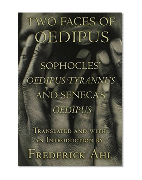 Two Faces of Oedipus: Sophocles' "Oedipus Tyrannus" and Seneca's "Oedipus"