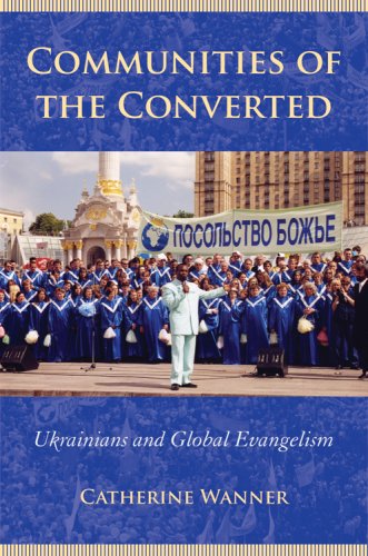 Communities of the Converted: Ukrainians and Global Evangelism (Culture and Society after Socialism)