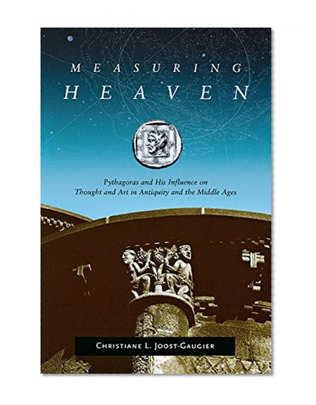 Measuring Heaven: Pythagoras and His Influence on Thought and Art in Antiquity and the Middle Ages