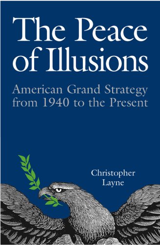 The Peace of Illusions: American Grand Strategy from 1940 to the Present (Cornell Studies in Security Affairs)