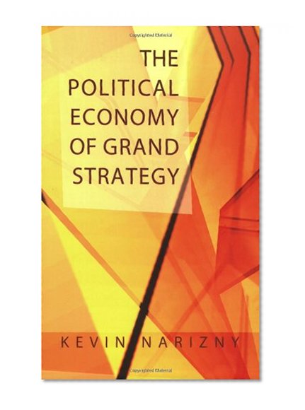 The Political Economy of Grand Strategy (Cornell Studies in Security Affairs)