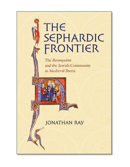 The Sephardic Frontier: The Reconquista and the Jewish Community in Medieval Iberia (Conjunctions of Religion and Power in the Medieval Past)