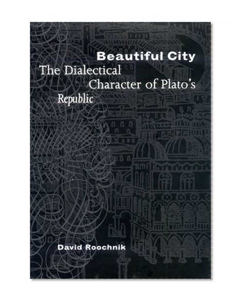 Beautiful City: The Dialectical Character of Plato's "Republic"