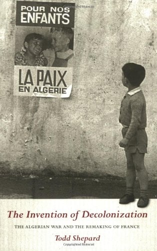 Book Cover The Invention of Decolonization: The Algerian War and the Remaking of France