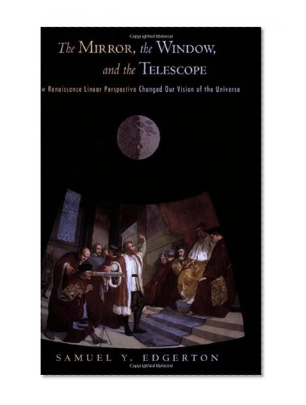 The Mirror, the Window, and the Telescope: How Renaissance Linear Perspective Changed Our Vision of the Universe