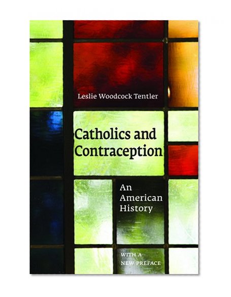 Catholics and Contraception: An American History (Cushwa Center Studies of Catholicism in Twentieth-Century America)