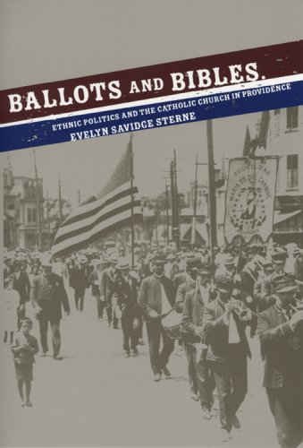 Ballots and Bibles: Ethnic Politics and the Catholic Church in Providence (Cushwa Center Studies of Catholicism in Twentieth-Century America)