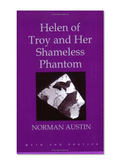 Helen of Troy and Her Shameless Phantom (Myth and Poetics)