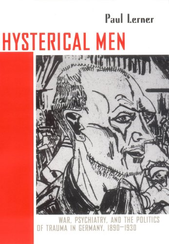 Hysterical Men: War, Psychiatry, and the Politics of Trauma in Germany, 1890-1930 (Cornell Studies in the History of Psychiatry)
