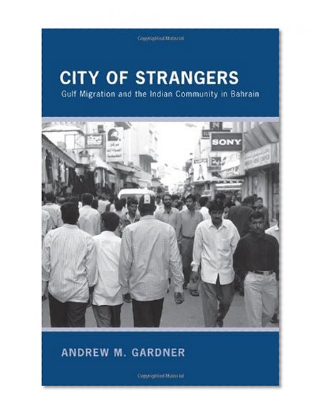 City of Strangers: Gulf Migration and the Indian Community in Bahrain