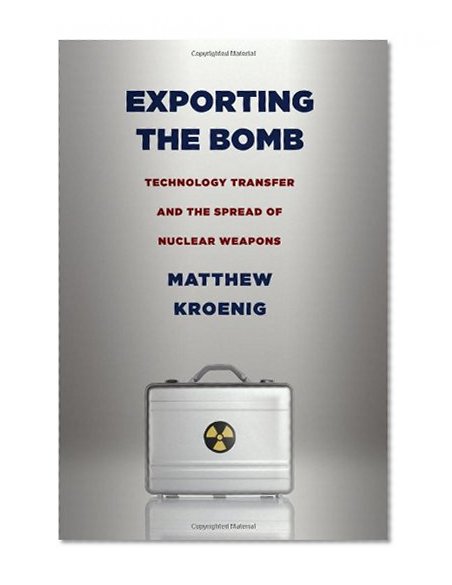Exporting the Bomb: Technology Transfer and the Spread of Nuclear Weapons (Cornell Studies in Security Affairs)