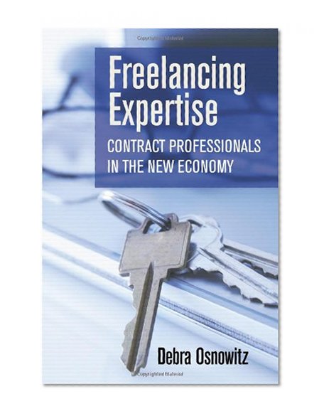 Freelancing Expertise: Contract Professionals in the New Economy (Collection on Technology and Work)