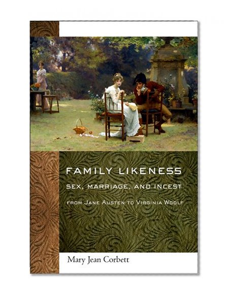 Family Likeness: Sex, Marriage, and Incest from Jane Austen to Virginia Woolf