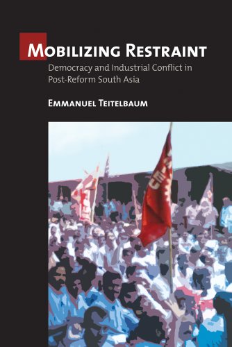 Mobilizing Restraint: Democracy and Industrial Conflict in Post-Reform South Asia (Culture and Politics of Health Care Work)
