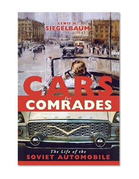 Cars for Comrades: The Life of the Soviet Automobile