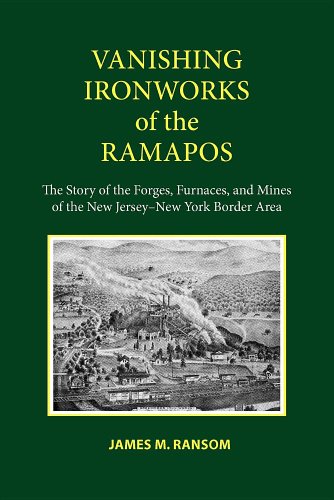 Vanishing Ironworks of the Ramapos: The Story of the Forges, Furnaces, and Mines of the New Jersey-New York Border Area