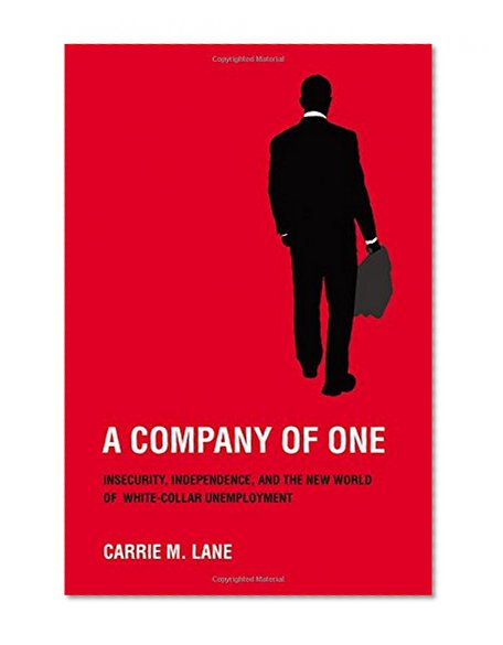 A Company of One: Insecurity, Independence, and the New World of White-Collar Unemployment
