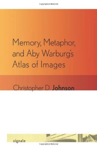 Memory, Metaphor, and Aby Warburg's Atlas of Images (Signale: Modern German Letters, Cultures, and Thought)