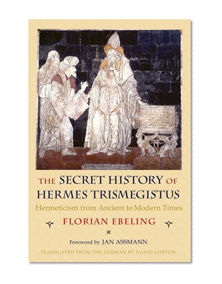 The Secret History of Hermes Trismegistus: Hermeticism from Ancient to Modern Times (Cornell Paperbacks)