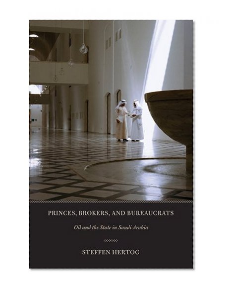 Princes, Brokers, and Bureaucrats: Oil and the State in Saudi Arabia