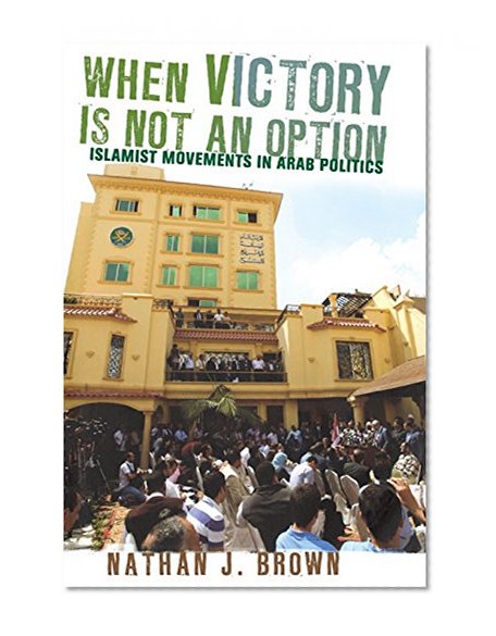When Victory Is Not an Option: Islamist Movements in Arab Politics