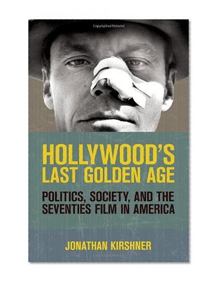 Hollywood's Last Golden Age: Politics, Society, and the Seventies Film in America