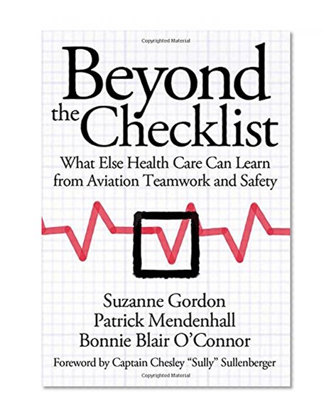 Beyond the Checklist: What Else Health Care Can Learn from Aviation Teamwork and Safety (The Culture and Politics of Health Care Work)
