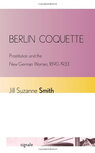 Berlin Coquette: Prostitution and the New German Woman, 1890-1933 (Signale: Modern German Letters, Cultures, and Thought)