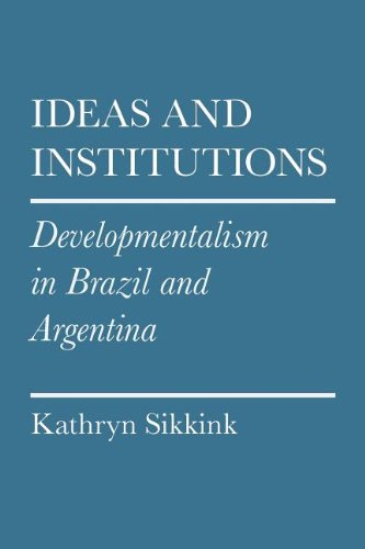 Ideas and Institutions: Developmentalism in Brazil and Argentina (Cornell Studies in Political Economy)