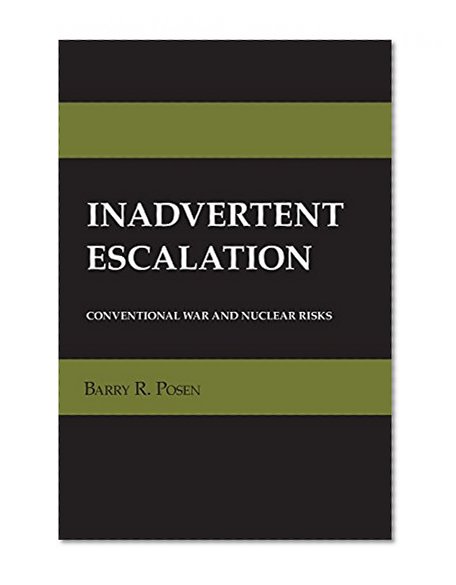 Inadvertent Escalation: Conventional War and Nuclear Risks (Cornell Studies in Security Affairs)