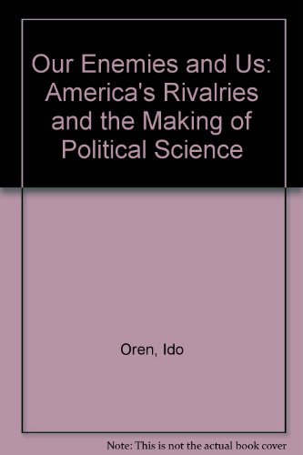 Our Enemies and US: America's Rivalries and the Making of Political Science