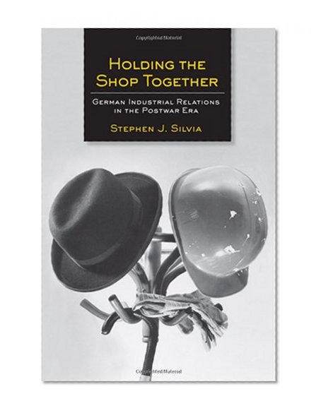 Holding the Shop Together: German Industrial Relations in the Postwar Era