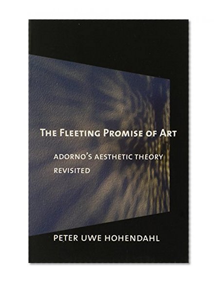 The Fleeting Promise of Art: Adorno's Aesthetic Theory Revisited