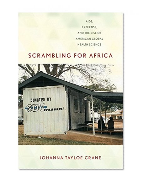 Scrambling for Africa: AIDS, Expertise, and the Rise of American Global Health Science (Expertise: Cultures and Technologies of Knowledge)