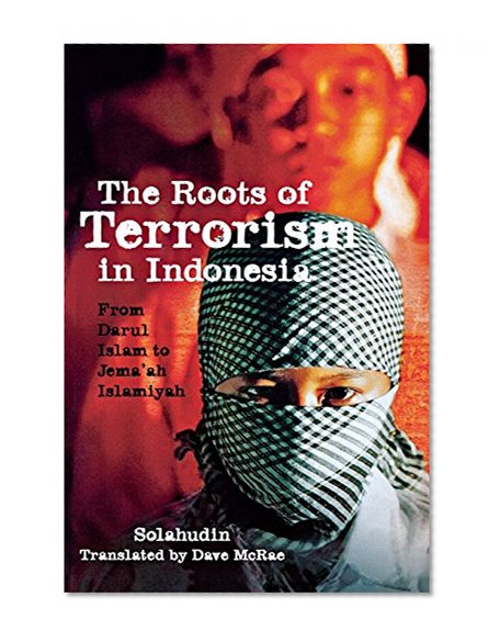 The Roots of Terrorism in Indonesia: From Darul Islam to Jem'ah Islamiyah