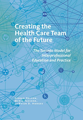Creating the Health Care Team of the Future: The Toronto Model for Interprofessional Education and Practice (The Culture and Politics of Health Care Work)