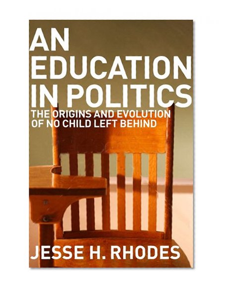 An Education in Politics: The Origins and Evolution of No Child Left Behind (American Institutions and Society)