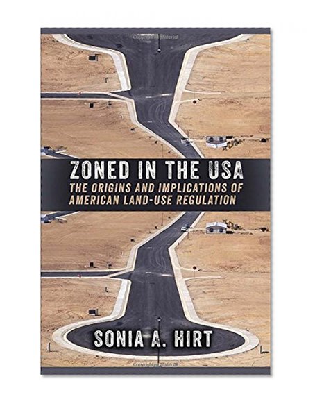 Zoned in the USA: The Origins and Implications of American Land-Use Regulation