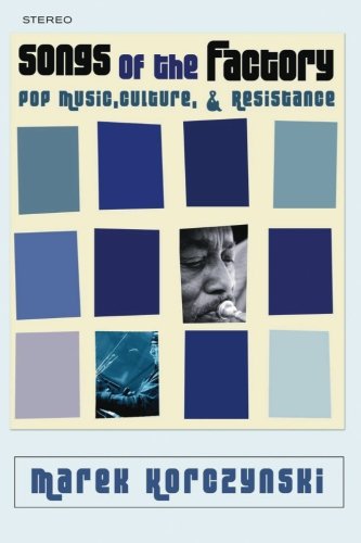 Songs of the Factory: Pop Music, Culture, and Resistance