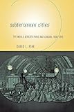 Subterranean Cities: The World beneath Paris and London, 1800-1945