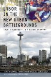 Labor in the New Urban Battlegrounds: Local Solidarity in a Global Economy (Frank W. Pierce Memorial Lectureship and Conference Series)
