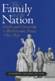 The Family and the Nation: Gender and Citizenship in Revolutionary France, 1789-1830