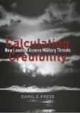 Calculating Credibility: How Leaders Assess Military Threats (Cornell Studies in Security Affairs)