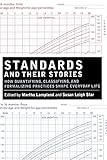 Standards and Their Stories: How Quantifying, Classifying, and Formalizing Practices Shape Everyday Life