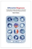 Differential Diagnoses: A Comparative History of Health Care Problems and Solutions in the United States and France (The Culture and Politics of Health Care Work)