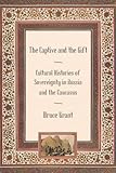 The Captive and the Gift: Cultural Histories of Sovereignty in Russia and the Caucasus
