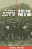 Uncovering Ways of War: U.S. Intelligence and Foreign Military Innovation, 1918â€“1941 (Cornell Studies in Security Affairs)